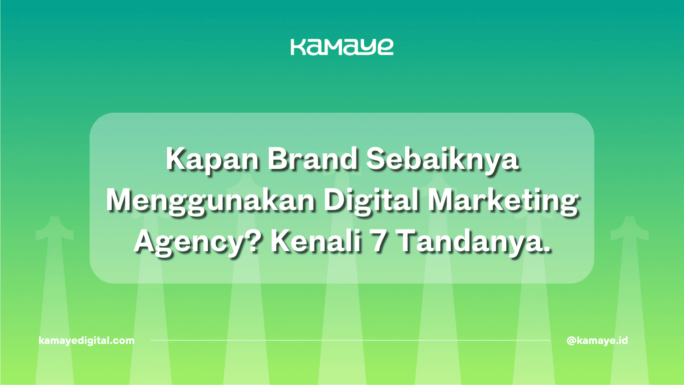 Kapan Brand Sebaiknya Menggunakan Digital Marketing Agency? Kenali 7 Tandanya